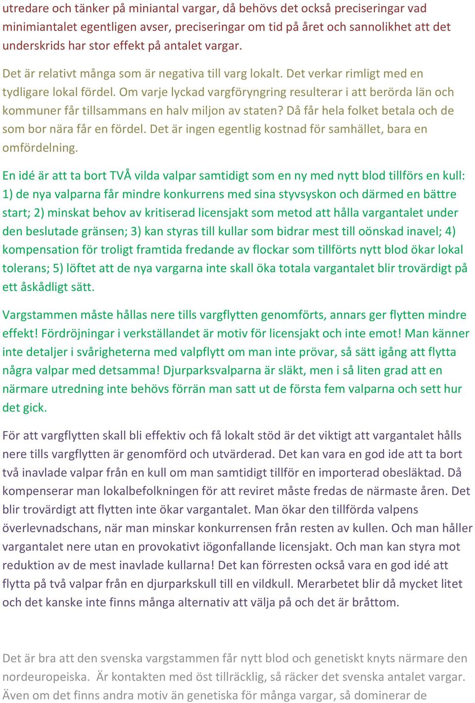 Om varje lyckad vargföryngring resulterar i att berörda län och kommuner får tillsammans en halv miljon av staten? Då får hela folket betala och de som bor nära får en fördel.