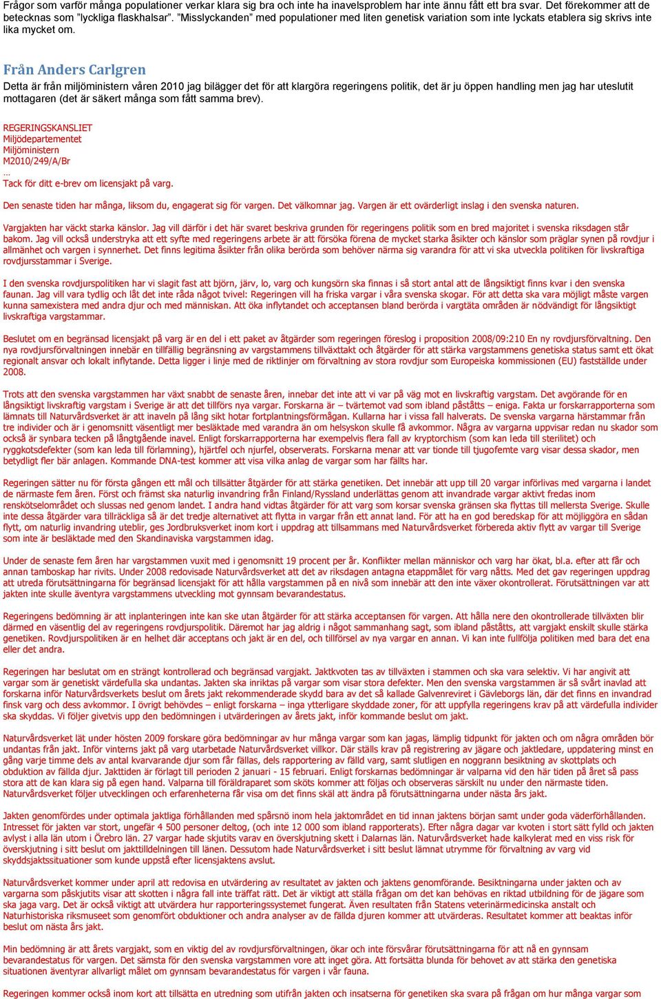 Från Anders Carlgren Detta är från miljöministern våren 2010 jag bilägger det för att klargöra regeringens politik, det är ju öppen handling men jag har uteslutit mottagaren (det är säkert många som