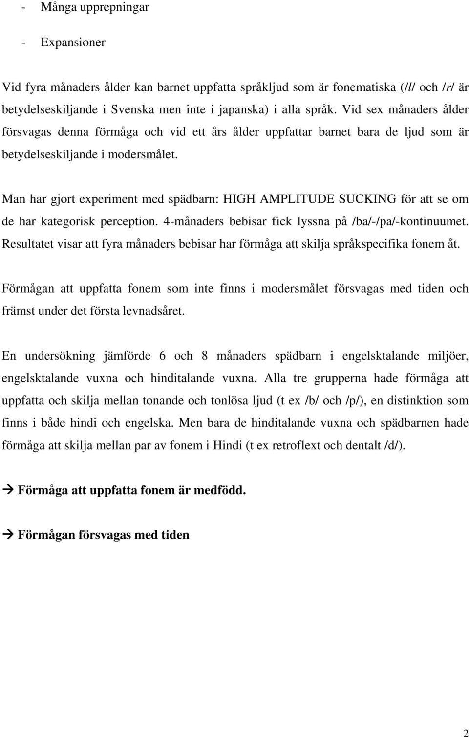 Man har gjort experiment med spädbarn: HIGH AMPLITUDE SUCKING för att se om de har kategorisk perception. 4-månaders bebisar fick lyssna på /ba/-/pa/-kontinuumet.