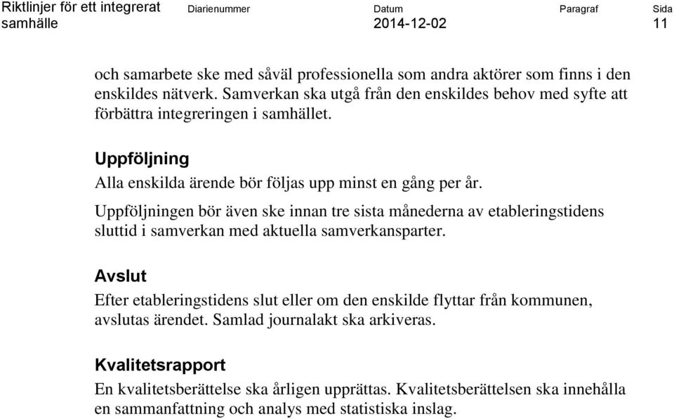 Uppföljningen bör även ske innan tre sista månederna av etableringstidens sluttid i samverkan med aktuella samverkansparter.