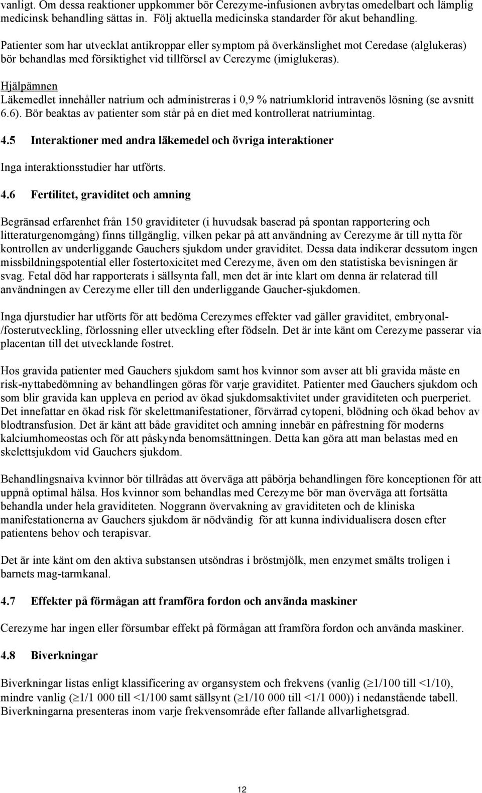 Hjälpämnen Läkemedlet innehåller natrium och administreras i 0,9 % natriumklorid intravenös lösning (se avsnitt 6.6). Bör beaktas av patienter som står på en diet med kontrollerat natriumintag. 4.