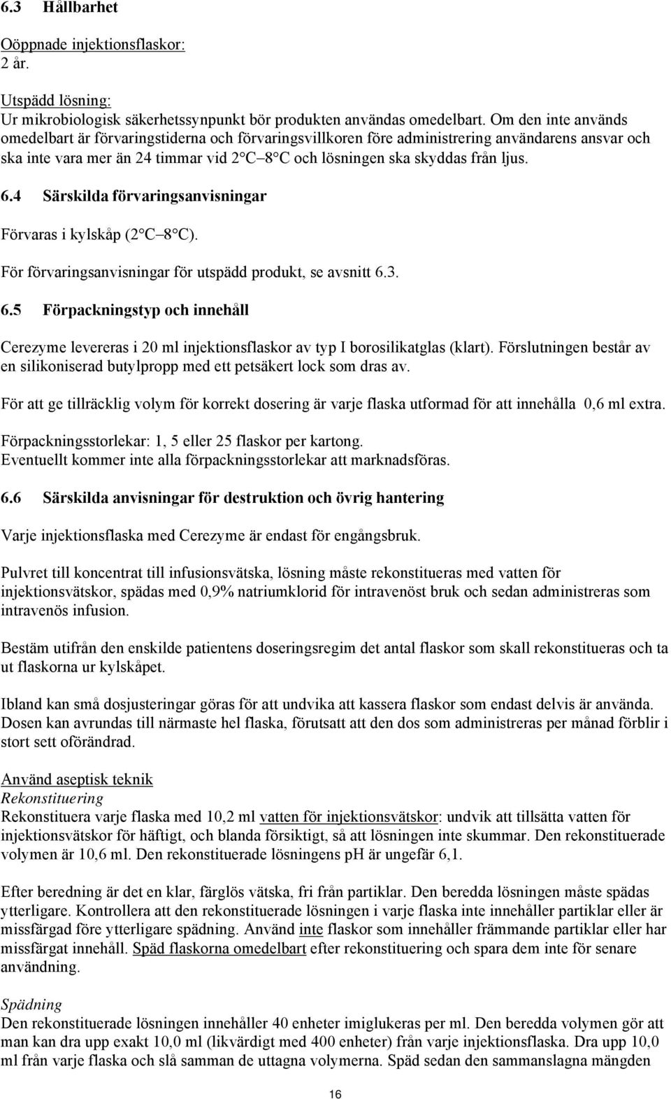 6.4 Särskilda förvaringsanvisningar Förvaras i kylskåp (2 C 8 C). För förvaringsanvisningar för utspädd produkt, se avsnitt 6.
