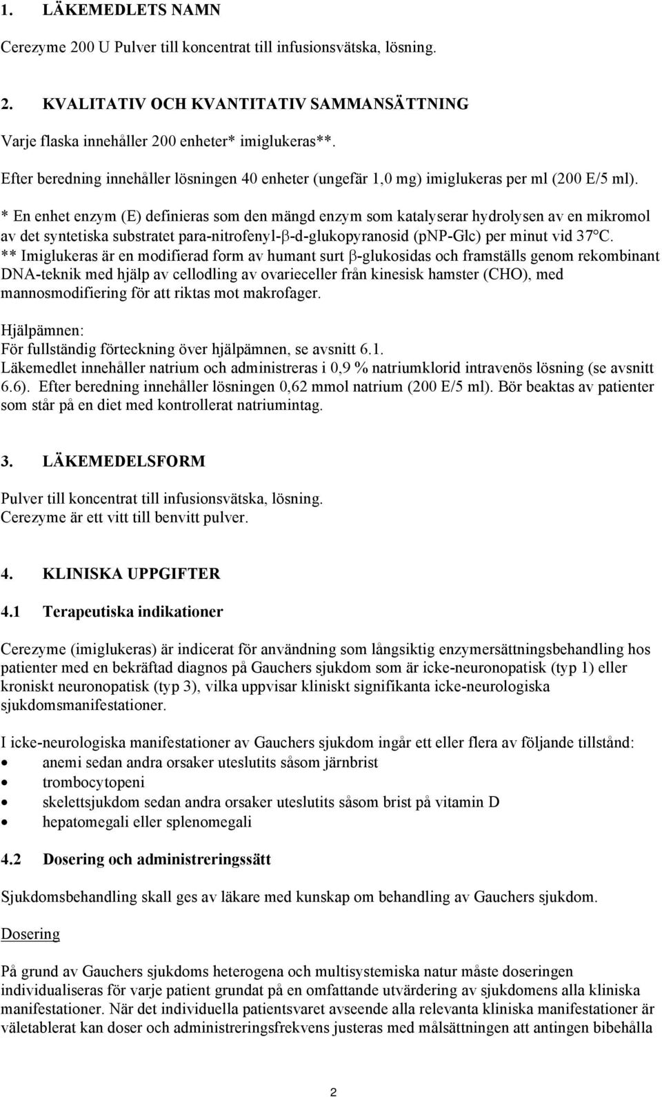 * En enhet enzym (E) definieras som den mängd enzym som katalyserar hydrolysen av en mikromol av det syntetiska substratet para-nitrofenyl- -d-glukopyranosid (pnp-glc) per minut vid 37 C.