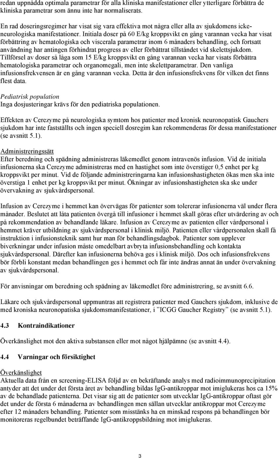 Initiala doser på 60 E/kg kroppsvikt en gång varannan vecka har visat förbättring av hematologiska och viscerala parametrar inom 6 månaders behandling, och fortsatt användning har antingen förhindrat