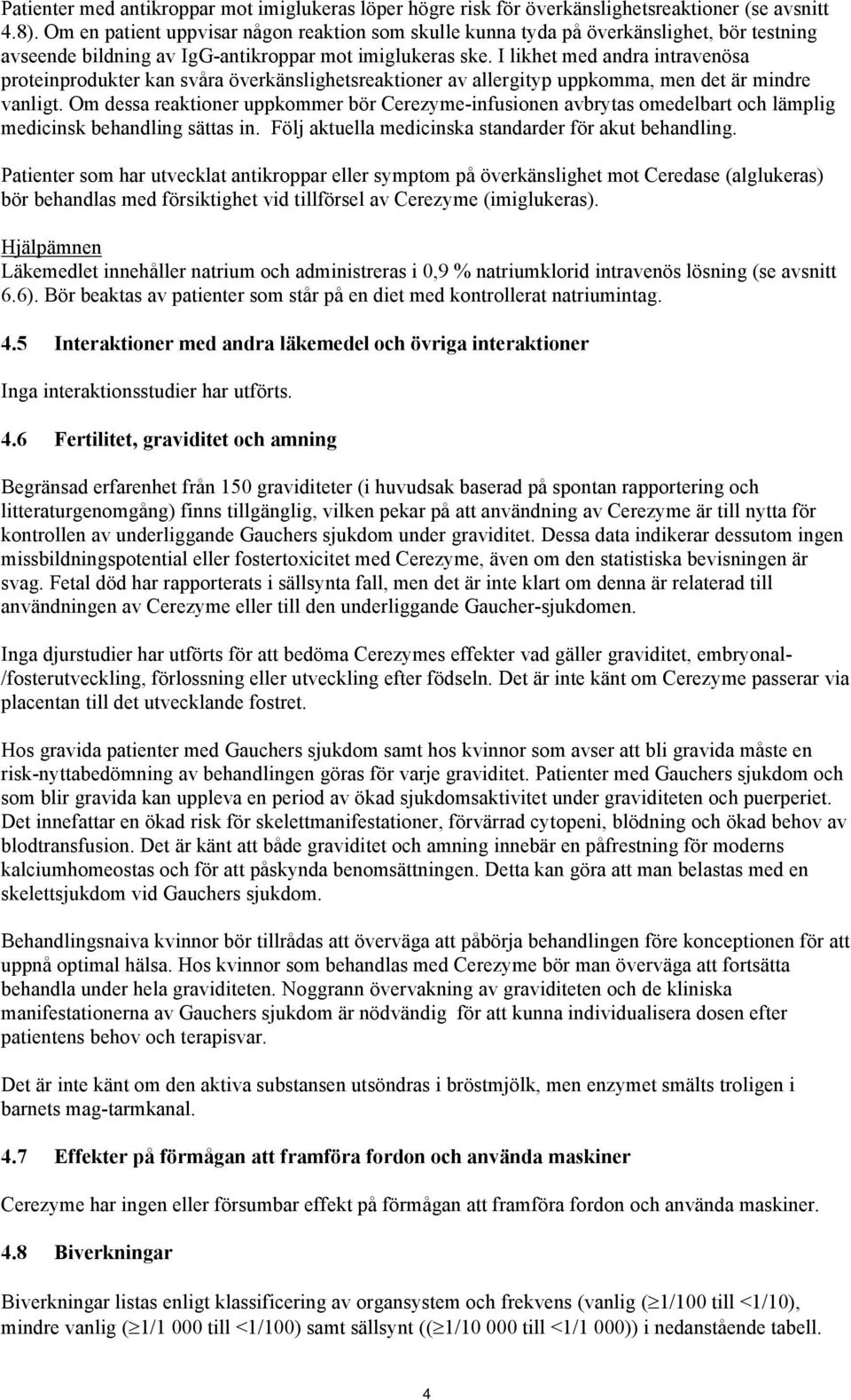 I likhet med andra intravenösa proteinprodukter kan svåra överkänslighetsreaktioner av allergityp uppkomma, men det är mindre vanligt.