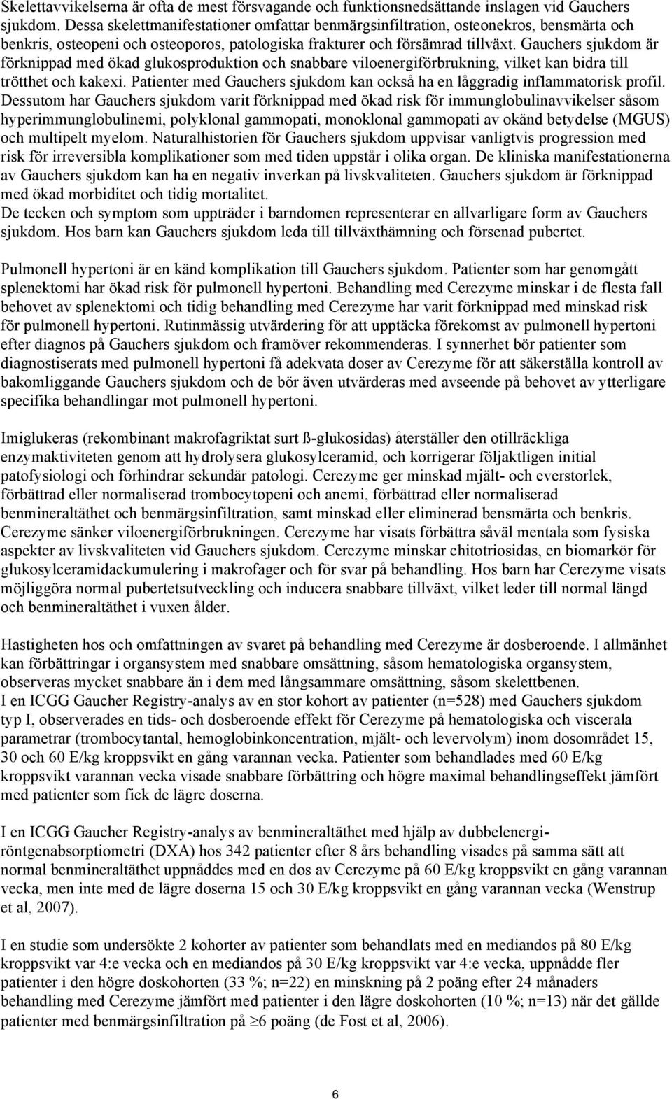 Gauchers sjukdom är förknippad med ökad glukosproduktion och snabbare viloenergiförbrukning, vilket kan bidra till trötthet och kakexi.