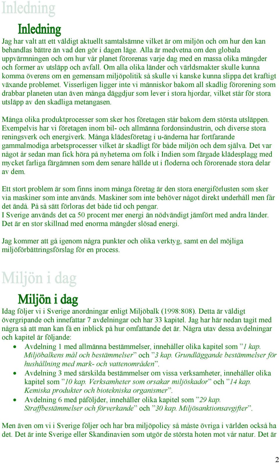 Om alla olika länder och världsmakter skulle kunna komma överens om en gemensam miljöpolitik så skulle vi kanske kunna slippa det kraftigt växande problemet.
