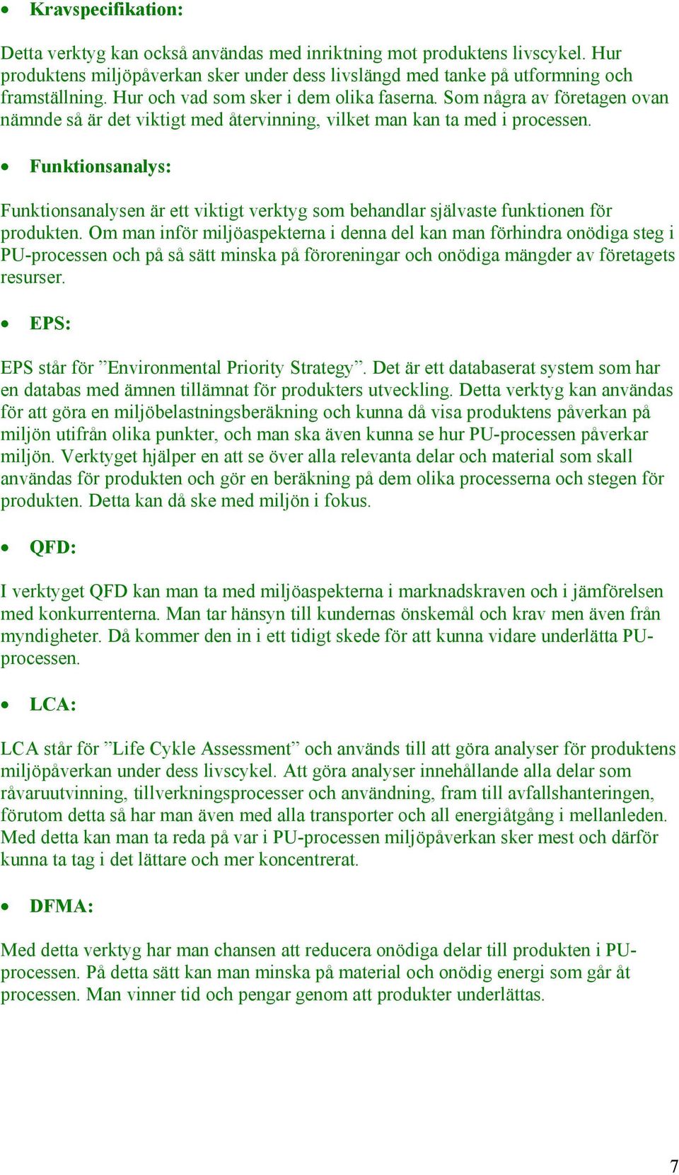 Funktionsanalys: Funktionsanalysen är ett viktigt verktyg som behandlar självaste funktionen för produkten.