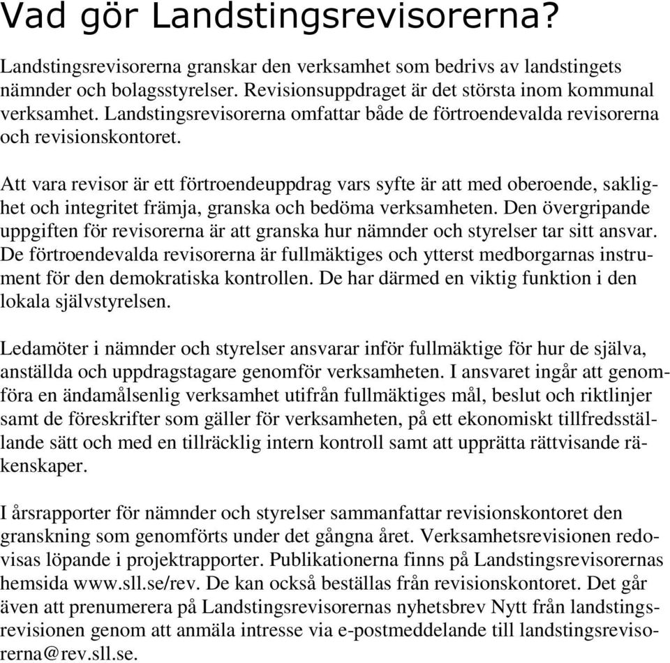 Att vara revisor är ett förtroendeuppdrag vars syfte är att med oberoende, saklighet och integritet främja, granska och bedöma verksamheten.