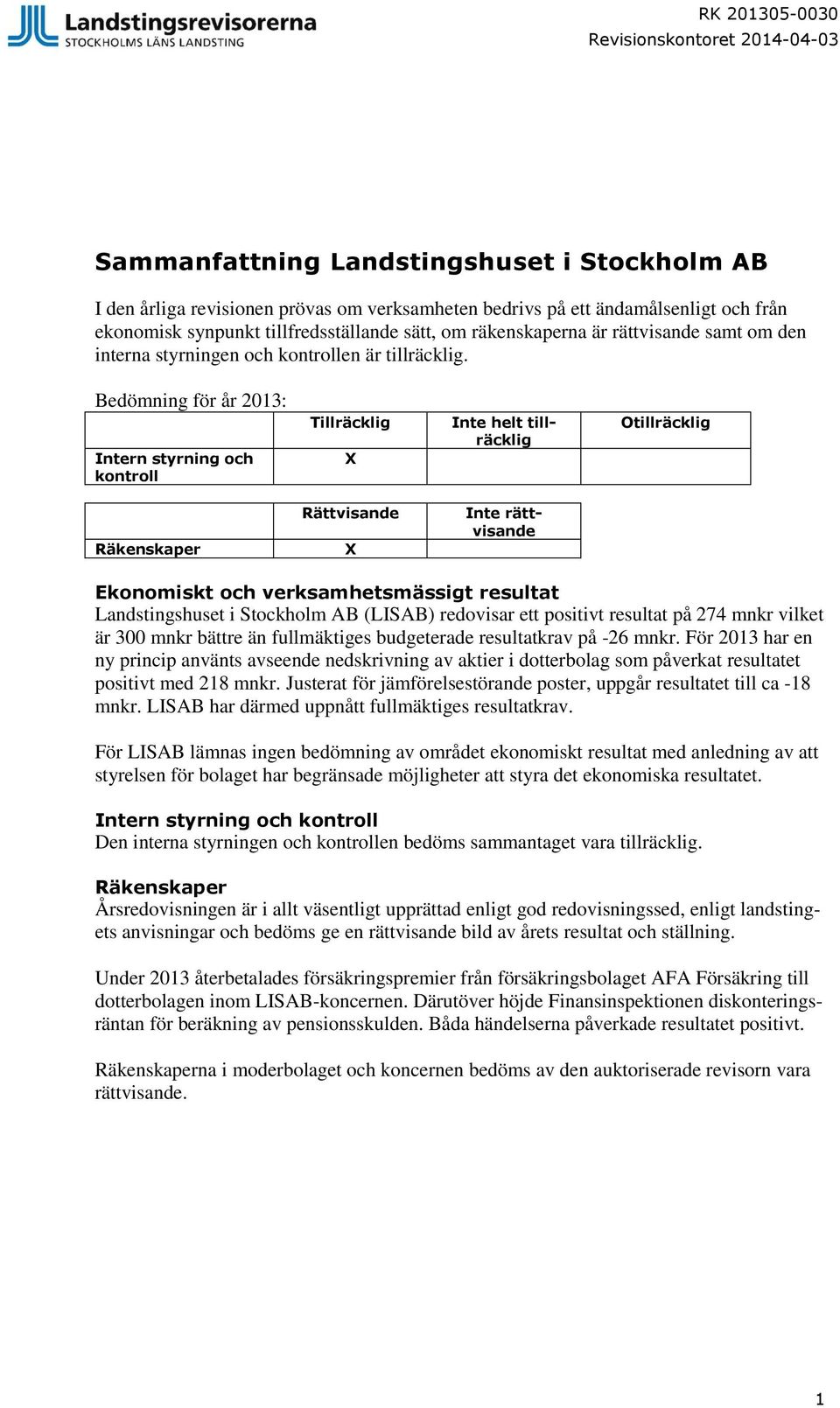 Bedömning för år 2013: Intern styrning och kontroll Tillräcklig X Inte helt tillräcklig Otillräcklig Räkenskaper Rättvisande X Inte rättvisande Ekonomiskt och verksamhetsmässigt resultat