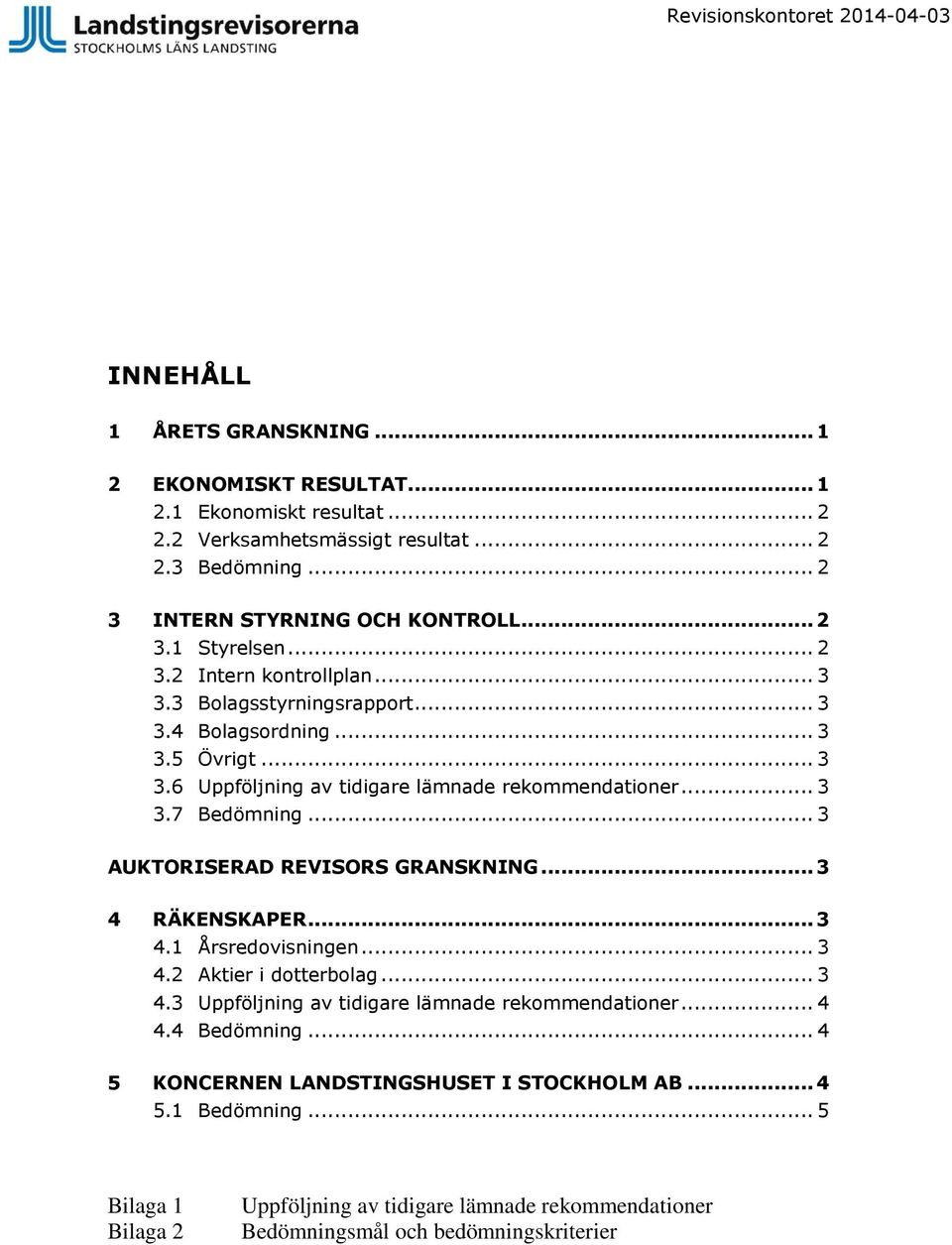 .. 3 AUKTORISERAD REVISORS GRANSKNING... 3 4 RÄKENSKAPER... 3 4.1 Årsredovisningen... 3 4.2 Aktier i dotterbolag... 3 4.3 Uppföljning av tidigare lämnade rekommendationer... 4 4.