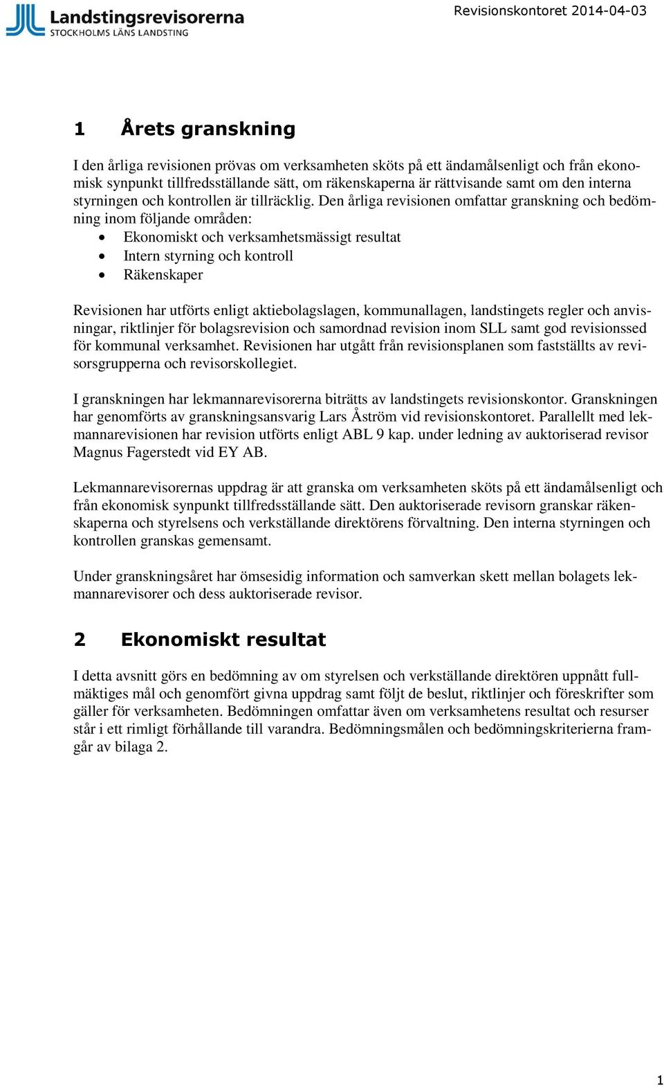 Den årliga revisionen omfattar granskning och bedömning inom följande områden: Ekonomiskt och verksamhetsmässigt resultat Intern styrning och kontroll Räkenskaper Revisionen har utförts enligt