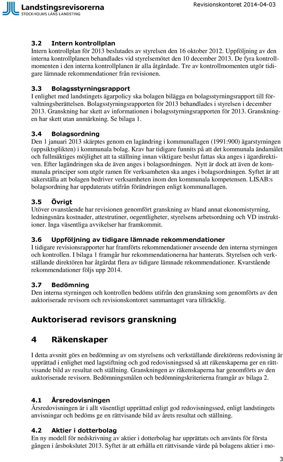 3 Bolagsstyrningsrapport I enlighet med landstingets ägarpolicy ska bolagen bilägga en bolagsstyrningsrapport till förvaltningsberättelsen.