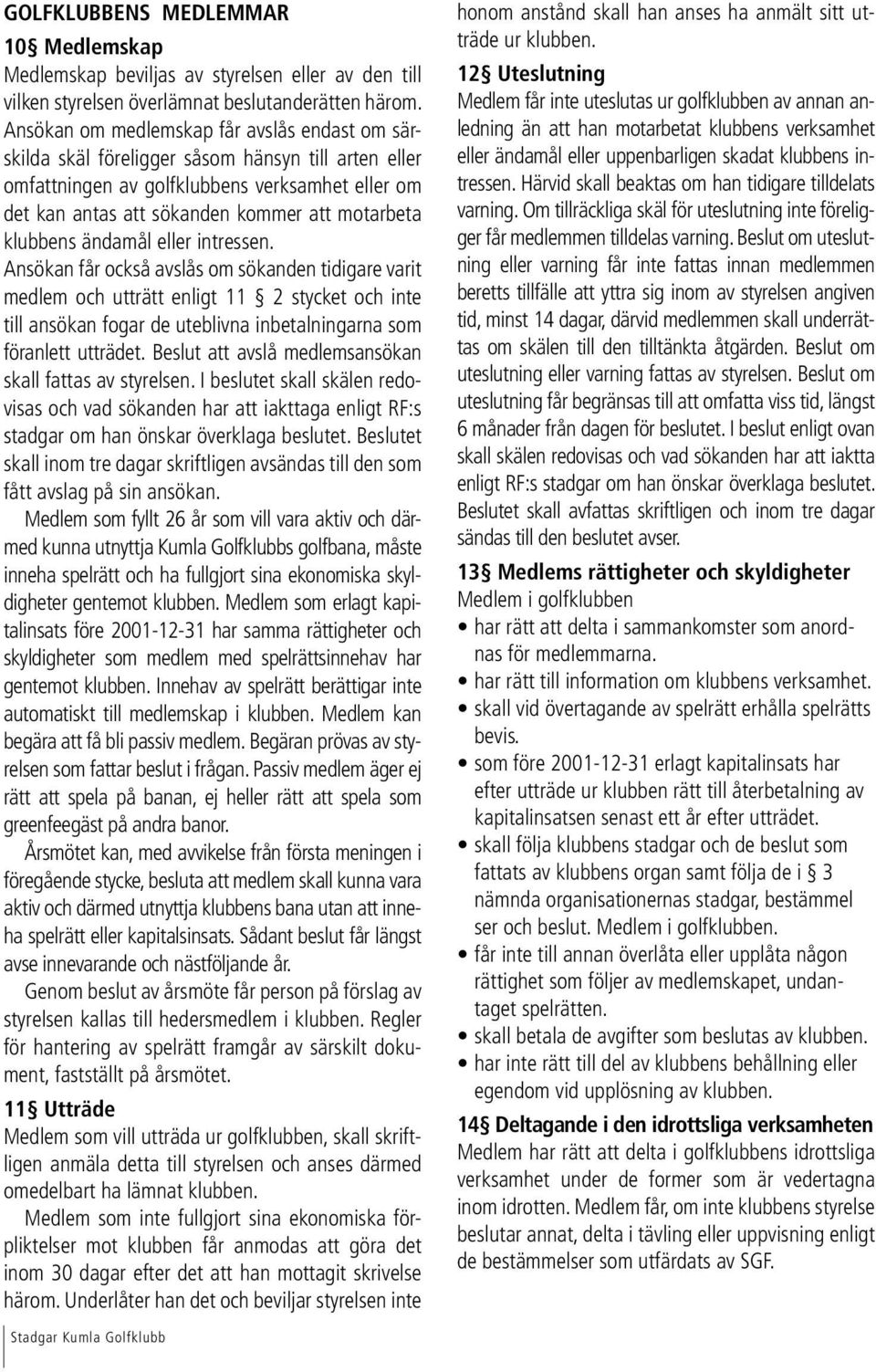 klubbens ändamål eller intressen.