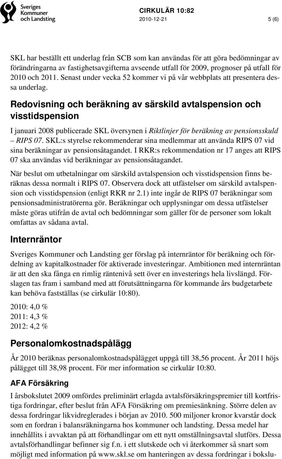Redovisning och beräkning av särskild avtalspension och visstidspension I januari 2008 publicerade SKL översynen i Riktlinjer för beräkning av pensionsskuld RIPS 07.