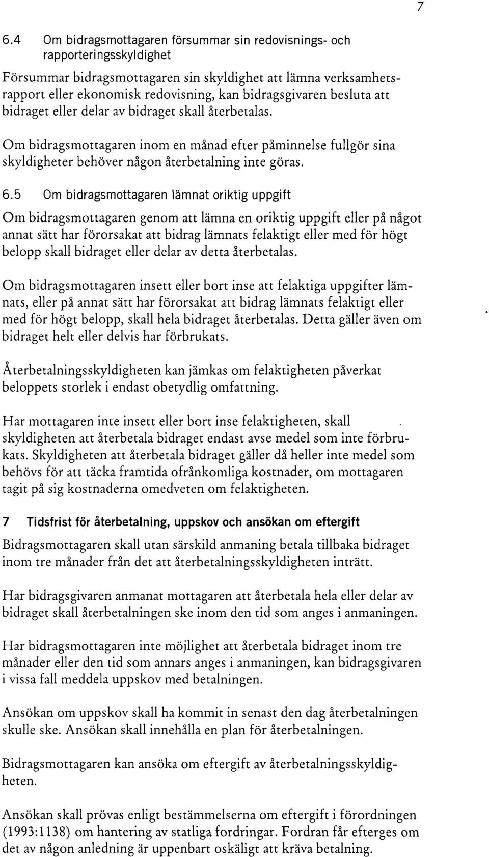 5 Om bidragsmottagaren lämnat oriktig uppgift Om bidragsmottagaren genom att lämna en oriktig uppgift eller på något annat sätt har förorsakat att bidrag lämnats felaktigt eller med för högt belopp