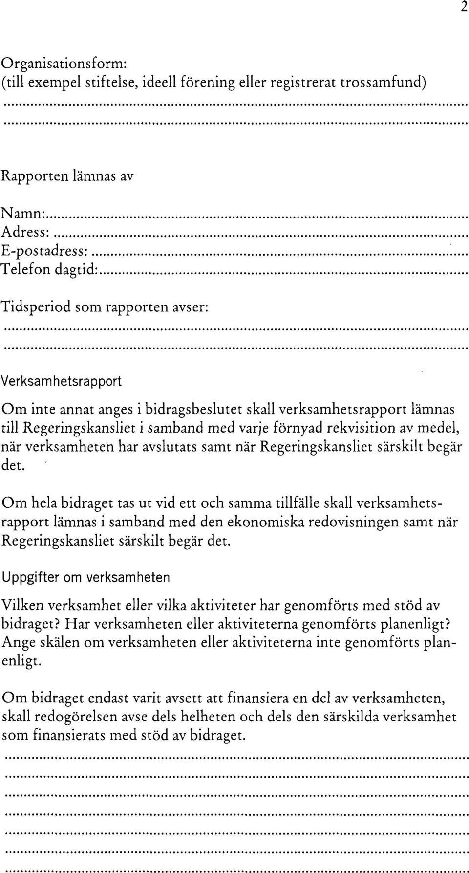 när verksamheten har avslutats samt när Regeringskansliet särskilt begär det.