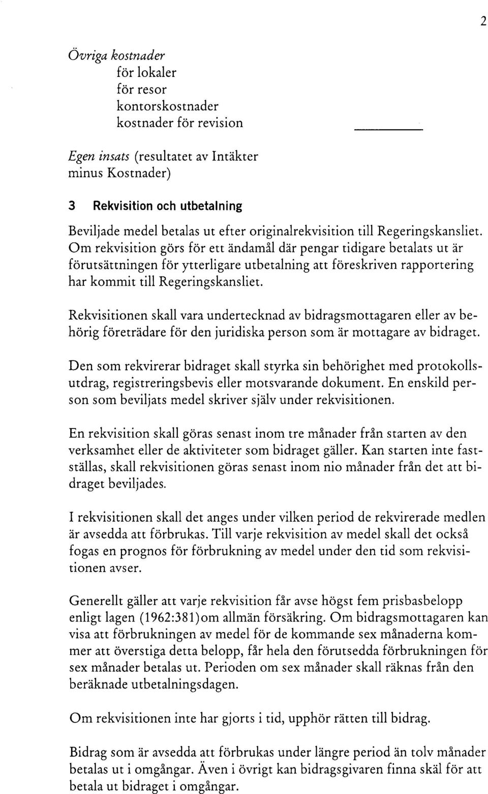 Om rekvisition görs för ett ändamål där pengar tidigare betalats ut är förutsättningen för ytterligare utbetalning att föreskriven rapportering har kommit till Regeringskansliet.