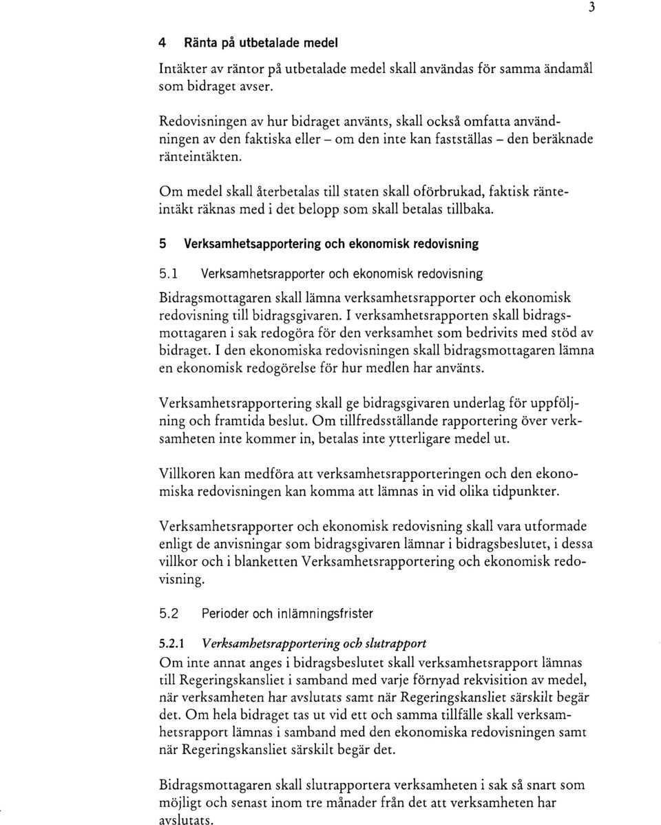 Om medel skall återbetalas till staten skall oförbrukad, faktisk ränteintäkt räknas med i det belopp som skall betalas tillbaka. 5 Verksamhetsapportering och ekonomisk redovisning 5.