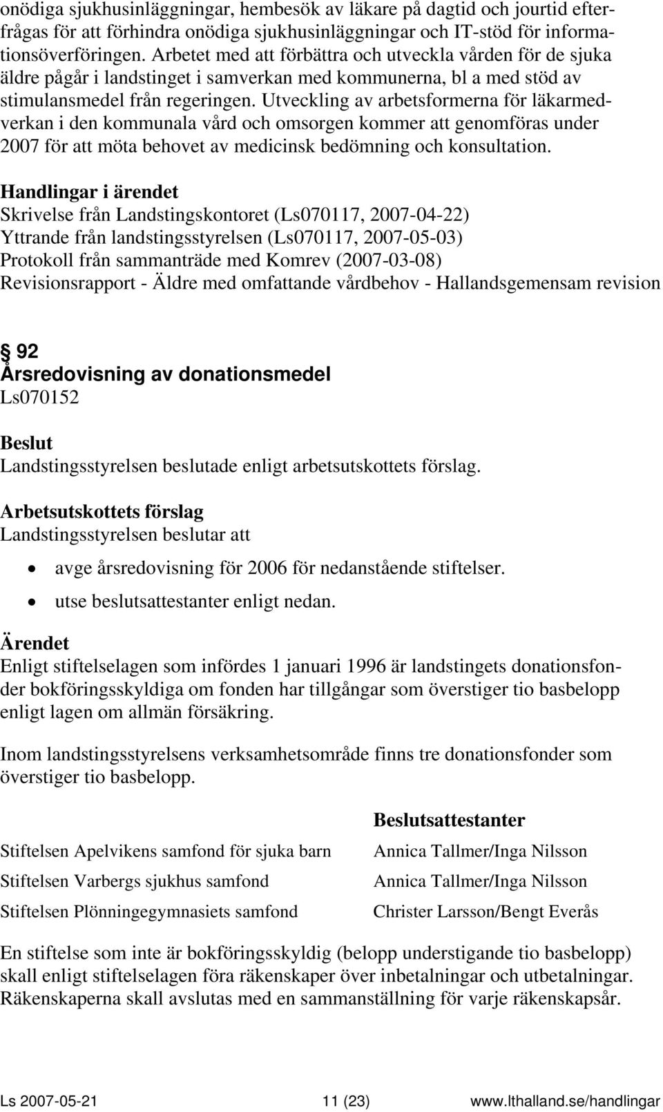 Utveckling av arbetsformerna för läkarmedverkan i den kommunala vård och omsorgen kommer att genomföras under 2007 för att möta behovet av medicinsk bedömning och konsultation.