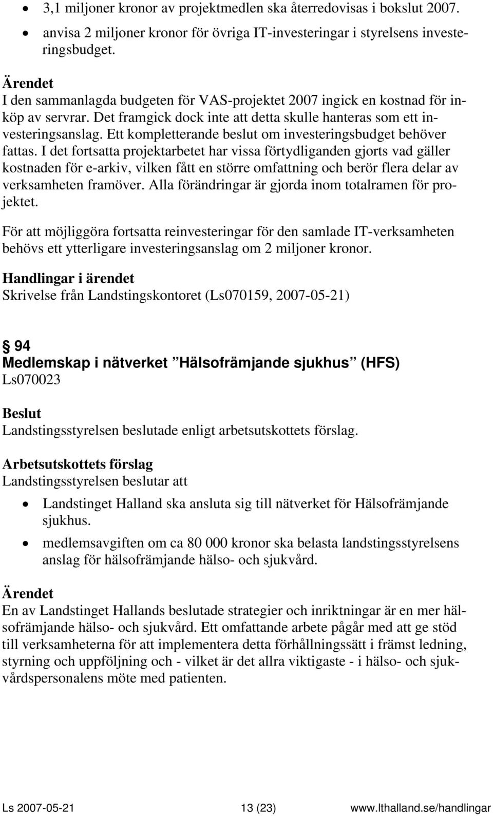 Ett kompletterande beslut om investeringsbudget behöver fattas.