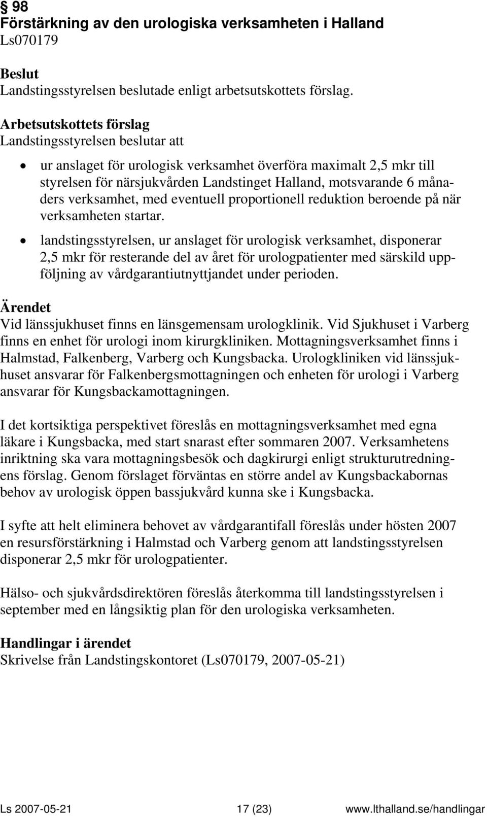 landstingsstyrelsen, ur anslaget för urologisk verksamhet, disponerar 2,5 mkr för resterande del av året för urologpatienter med särskild uppföljning av vårdgarantiutnyttjandet under perioden.