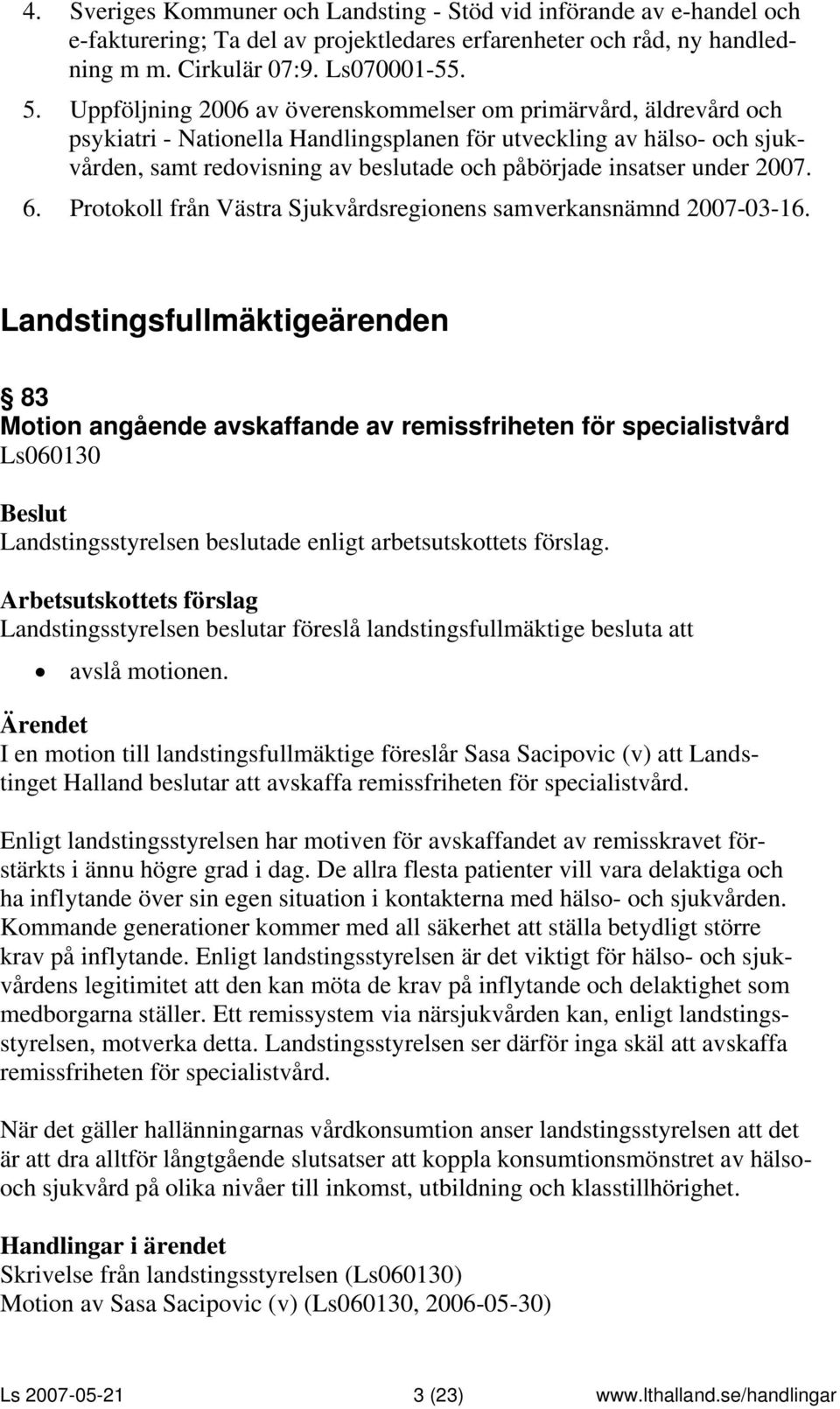 under 2007. 6. Protokoll från Västra Sjukvårdsregionens samverkansnämnd 2007-03-16.