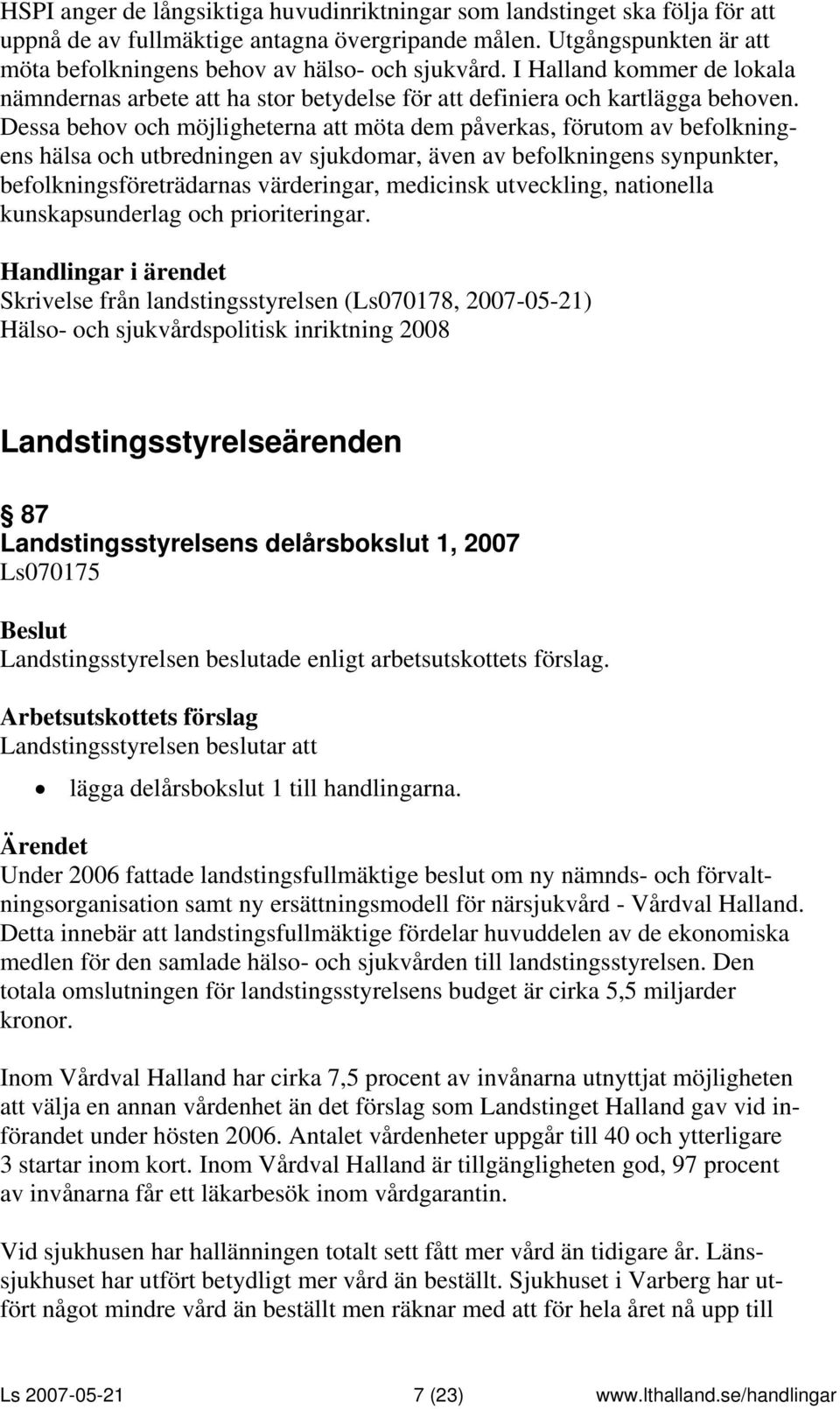 Dessa behov och möjligheterna att möta dem påverkas, förutom av befolkningens hälsa och utbredningen av sjukdomar, även av befolkningens synpunkter, befolkningsföreträdarnas värderingar, medicinsk
