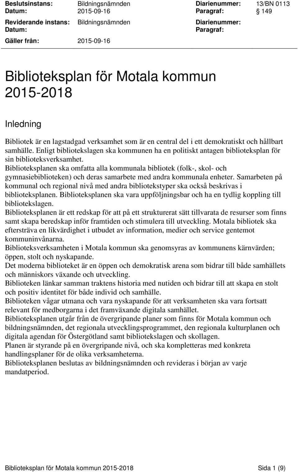 Enligt bibliotekslagen ska kommunen ha en politiskt antagen biblioteksplan för sin biblioteksverksamhet.