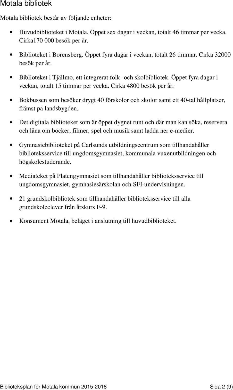 Cirka 4800 besök per år. Bokbussen som besöker drygt 40 förskolor och skolor samt ett 40-tal hållplatser, främst på landsbygden.