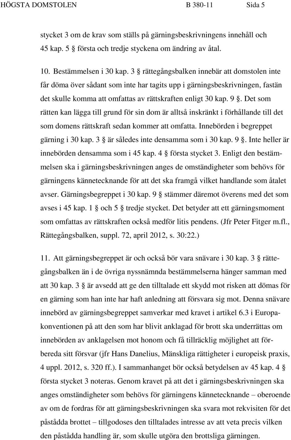 Det som rätten kan lägga till grund för sin dom är alltså inskränkt i förhållande till det som domens rättskraft sedan kommer att omfatta. Innebörden i begreppet gärning i 30 kap.