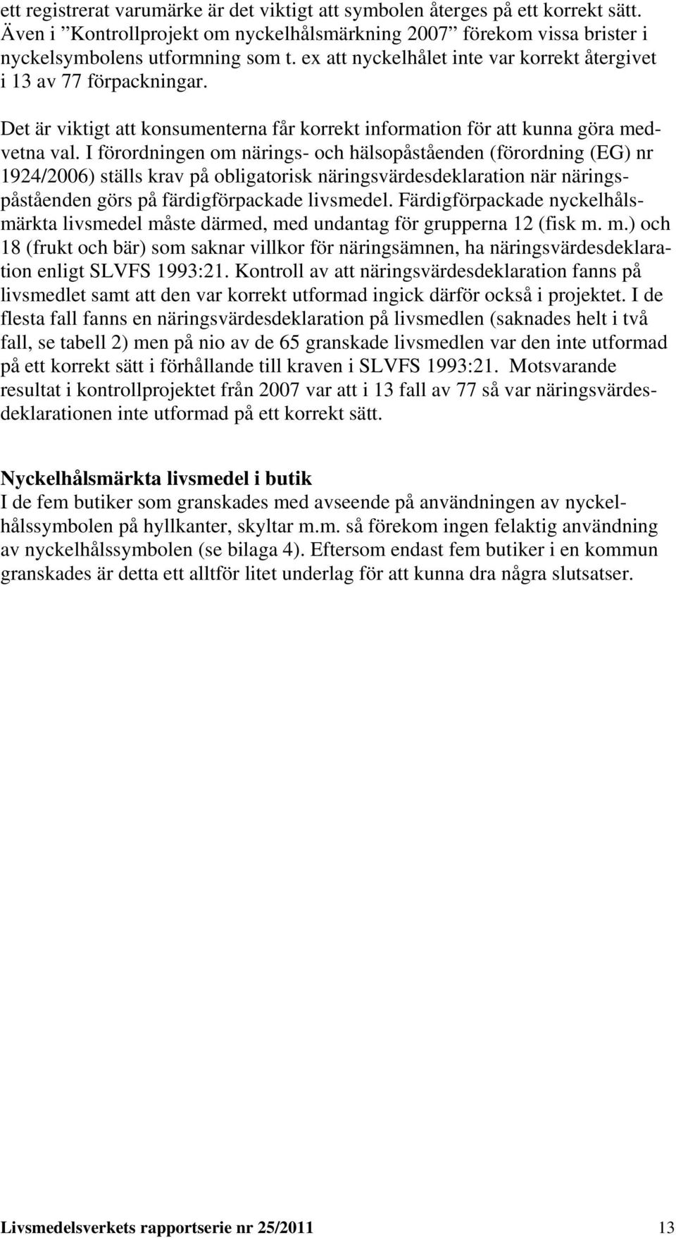 I förordningen om närings- och hälsopåståenden (förordning (EG) nr 1924/2006) ställs krav på obligatorisk näringsvärdesdeklaration när näringspåståenden görs på färdigförpackade livsmedel.