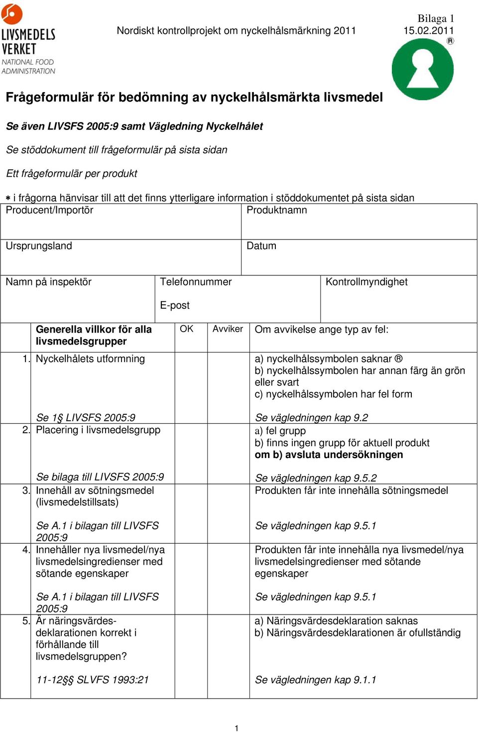 frågorna hänvisar till att det finns ytterligare information i stöddokumentet på sista sidan Producent/Importör Produktnamn Ursprungsland Datum Namn på inspektör Telefonnummer E-post