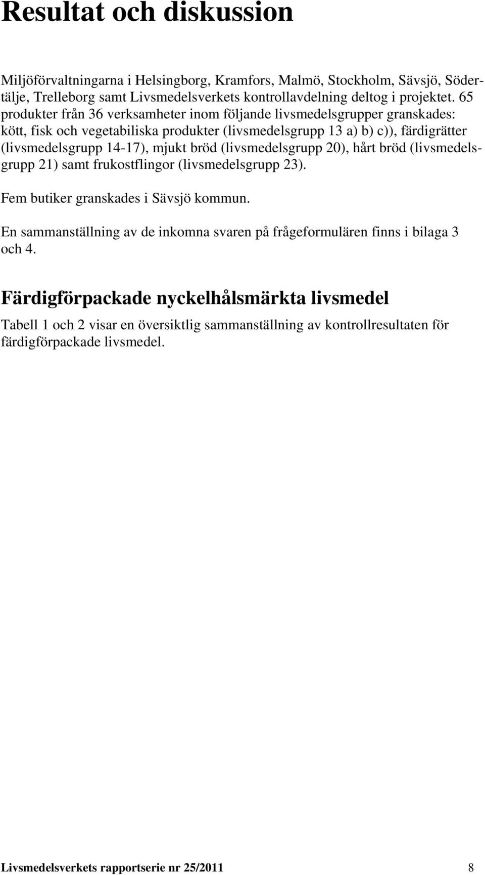 (livsmedelsgrupp 20), hårt bröd (livsmedelsgrupp 21) samt frukostflingor (livsmedelsgrupp 23). Fem butiker granskades i Sävsjö kommun.