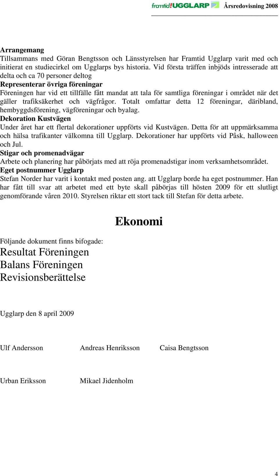 det gäller trafiksäkerhet och vägfrågor. Totalt omfattar detta 12 föreningar, däribland, hembyggdsförening, vägföreningar och byalag.