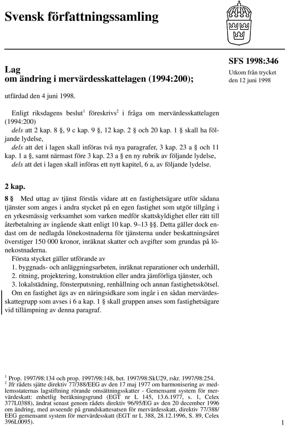 1 skall ha följande lydelse, dels att det i lagen skall införas två nya paragrafer, 3 kap. 23 a och 11 kap. 1 a, samt närmast före 3 kap.