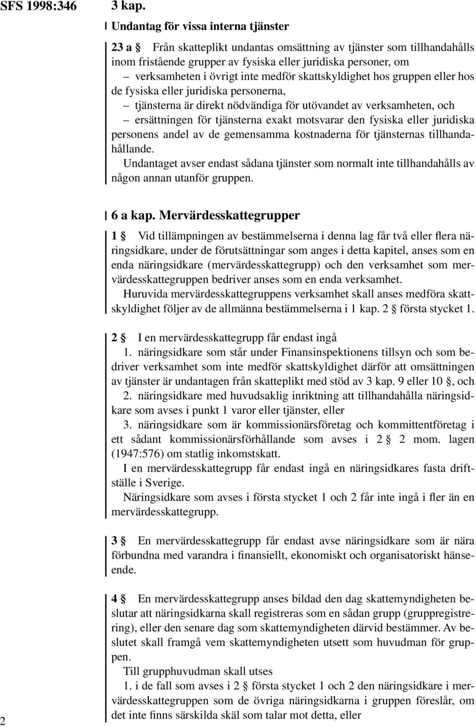 medför skattskyldighet hos gruppen eller hos de fysiska eller juridiska personerna, tjänsterna är direkt nödvändiga för utövandet av verksamheten, och ersättningen för tjänsterna exakt motsvarar den