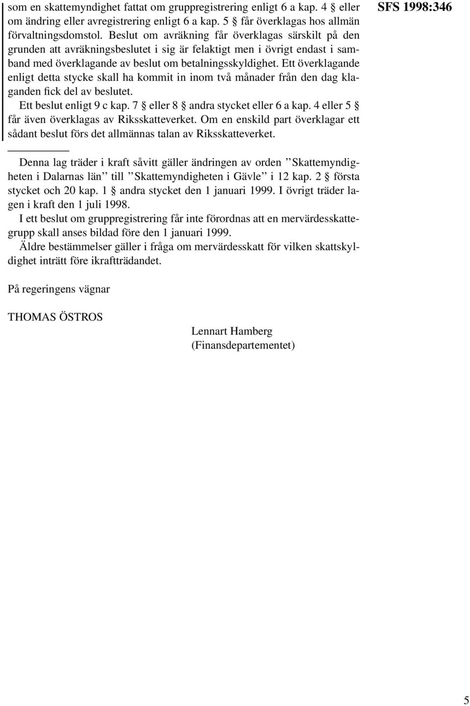 Ett överklagande enligt detta stycke skall ha kommit in inom två månader från den dag klaganden fick del av beslutet. Ett beslut enligt 9 c kap. 7 eller 8 andra stycket eller 6 a kap.