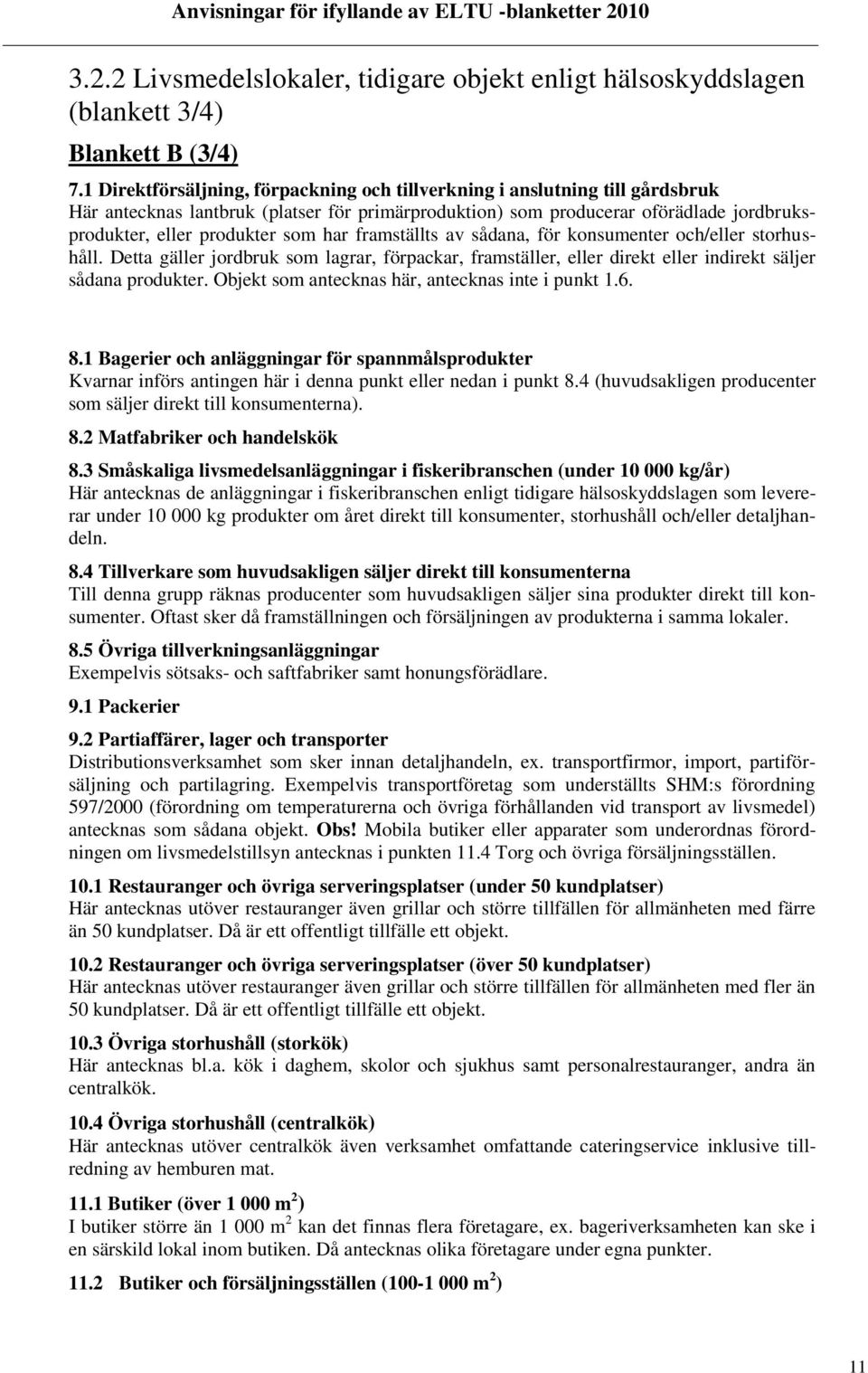 har framställts av sådana, för konsumenter och/eller storhushåll. Detta gäller jordbruk som lagrar, förpackar, framställer, eller direkt eller indirekt säljer sådana produkter.