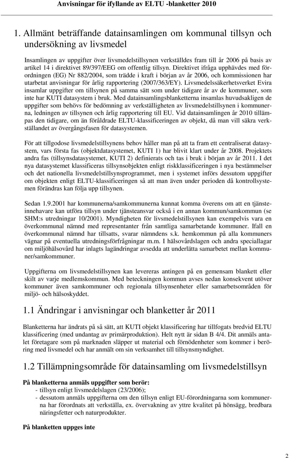 Direktivet ifråga upphävdes med förordningen (EG) Nr 882/2004, som trädde i kraft i början av år 2006, och kommissionen har utarbetat anvisningar för årlig rapportering (2007/363/EY).
