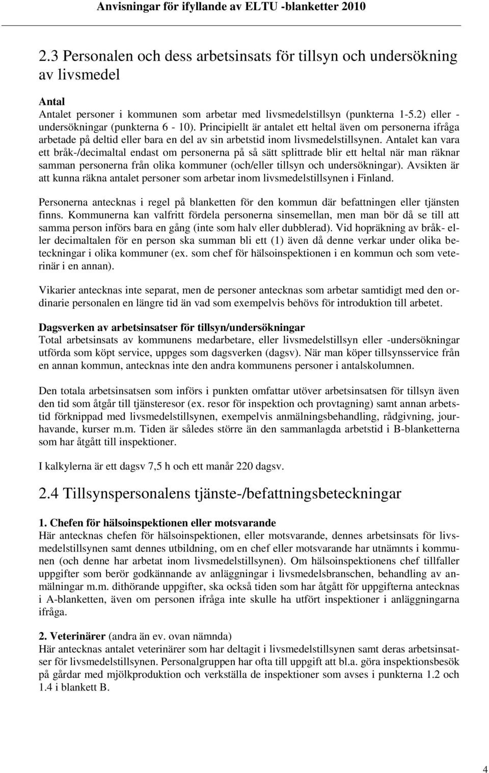 Antalet kan vara ett bråk-/decimaltal endast om personerna på så sätt splittrade blir ett heltal när man räknar samman personerna från olika kommuner (och/eller tillsyn och undersökningar).