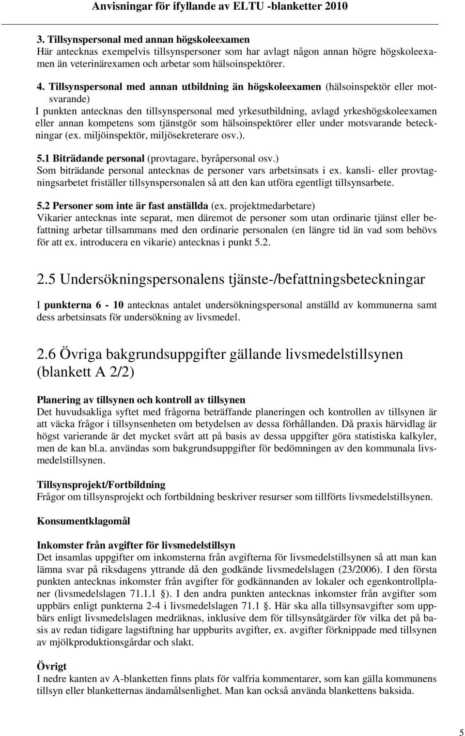 kompetens som tjänstgör som hälsoinspektörer eller under motsvarande beteckningar (ex. miljöinspektör, miljösekreterare osv.). 5.1 Biträdande personal (provtagare, byråpersonal osv.