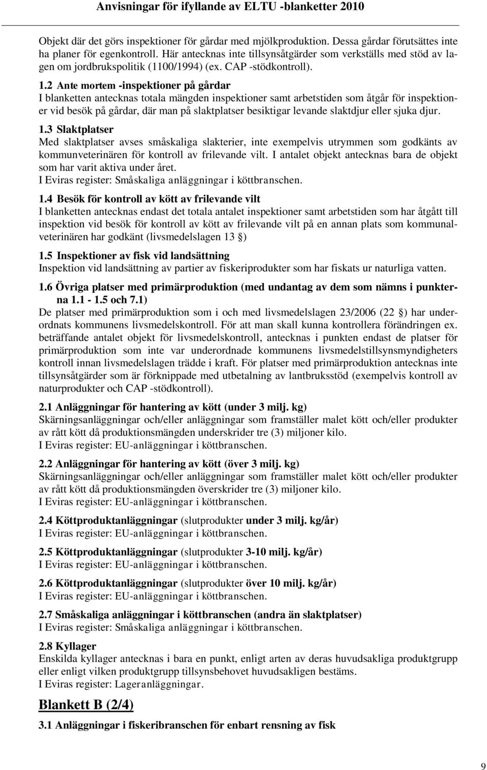 2 Ante mortem -inspektioner på gårdar I blanketten antecknas totala mängden inspektioner samt arbetstiden som åtgår för inspektioner vid besök på gårdar, där man på slaktplatser besiktigar levande