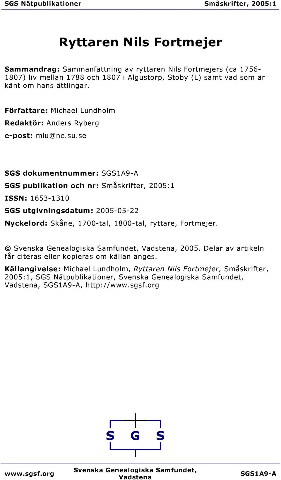se SGS dokumentnummer: SGS1A9-A SGS publikation och nr: Småskrifter, 2005:1 ISSN: 1653-1310 SGS utgivningsdatum: 2005-05-22 Nyckelord: Skåne, 1700-tal, 1800-tal, ryttare, Fortmejer.