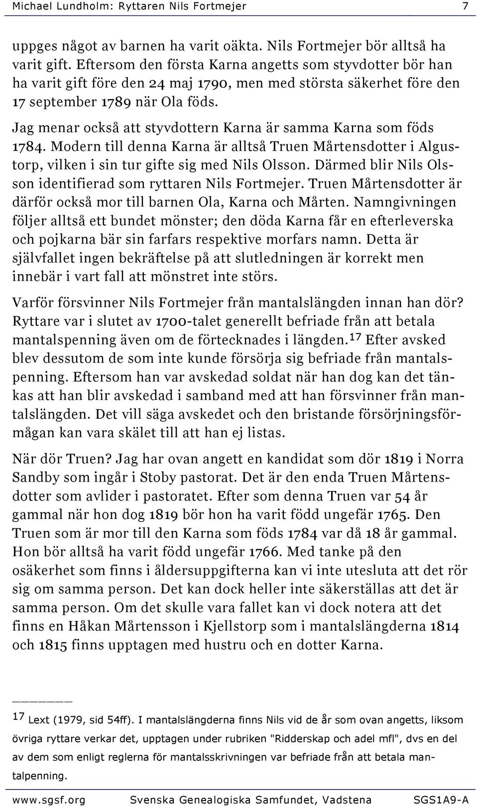 Jag menar också att styvdottern Karna är samma Karna som föds 1784. Modern till denna Karna är alltså Truen Mårtensdotter i Algustorp, vilken i sin tur gifte sig med Nils Olsson.