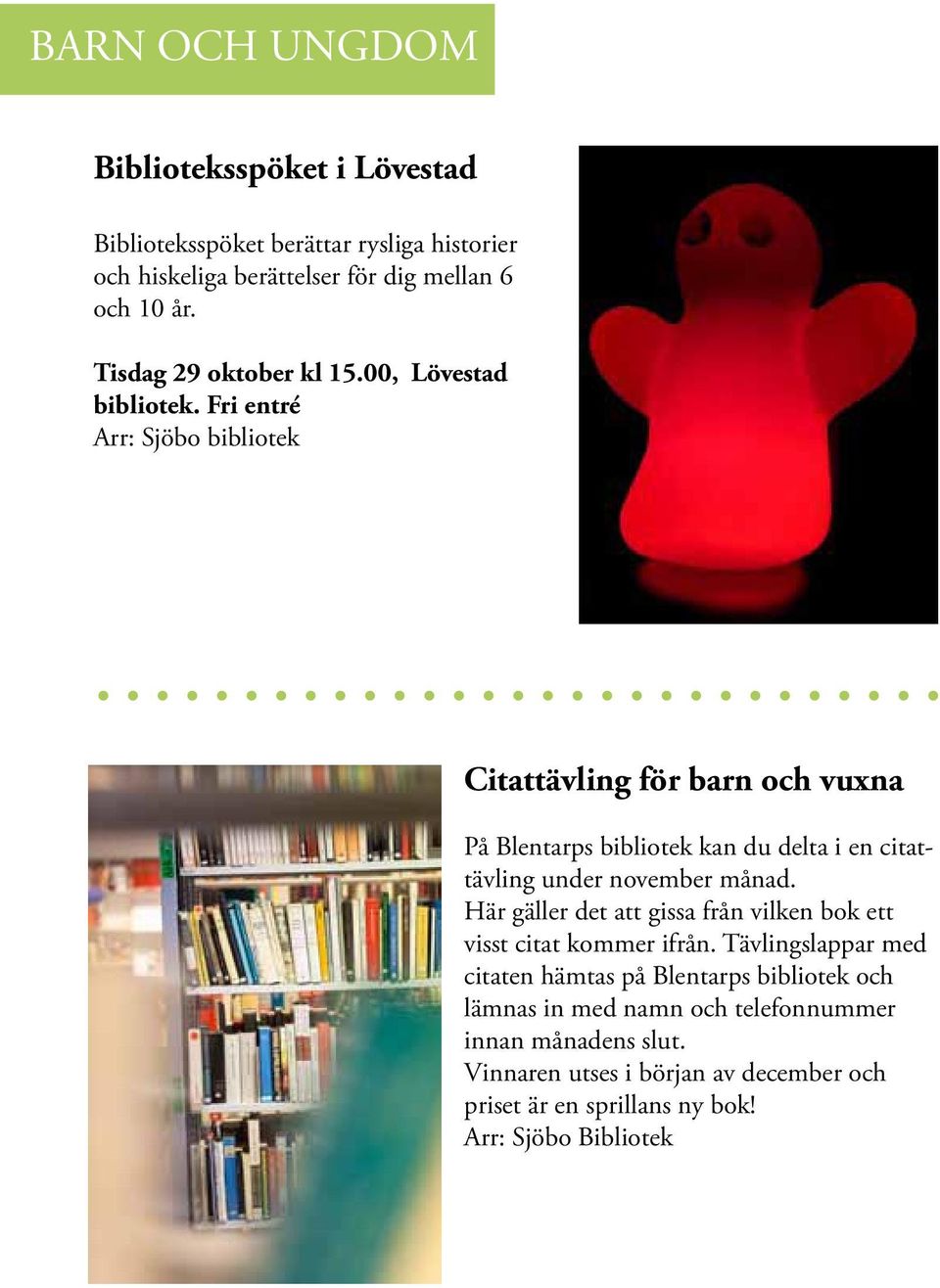 Fri entré Arr: Sjöbo bibliotek Citattävling för barn och vuxna På Blentarps bibliotek kan du delta i en citattävling under november månad.