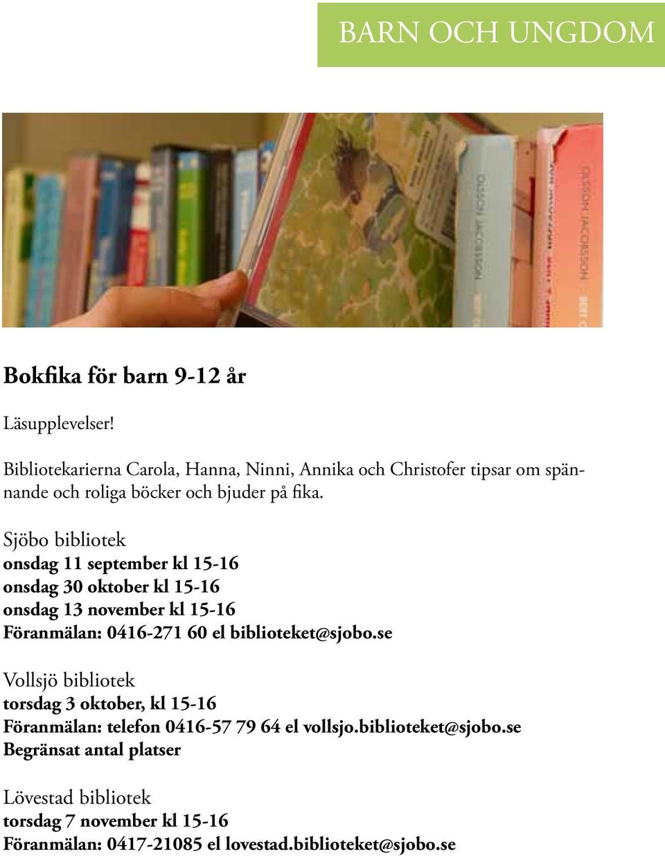 Sjöbo bibliotek onsdag 11 september kl 15-16 onsdag 30 oktober kl 15-16 onsdag 13 november kl 15-16 Föranmälan: 0416-271 60 el