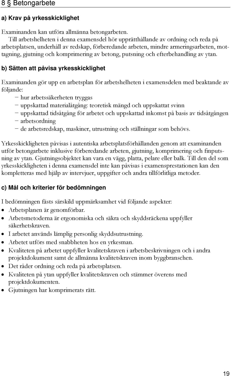komprimering av betong, putsning och efterbehandling av ytan. de arbetsredskap, maskiner, utrustning och ställningar som behövs.