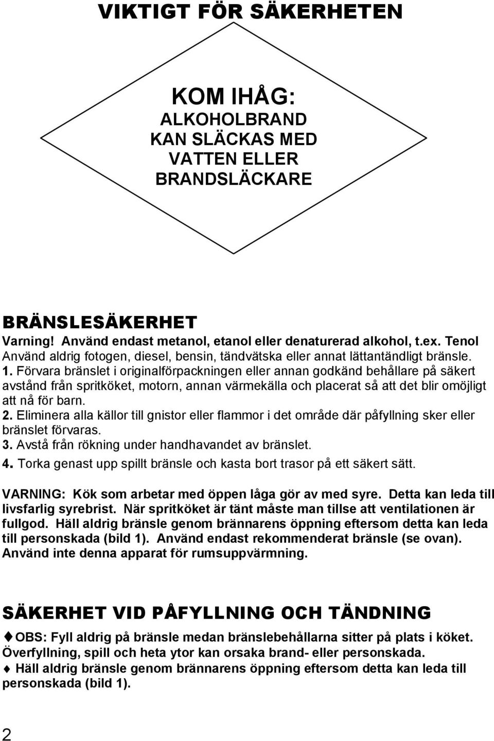 Förvara bränslet i originalförpackningen eller annan godkänd behållare på säkert avstånd från spritköket, motorn, annan värmekälla och placerat så att det blir omöjligt att nå för barn. 2.