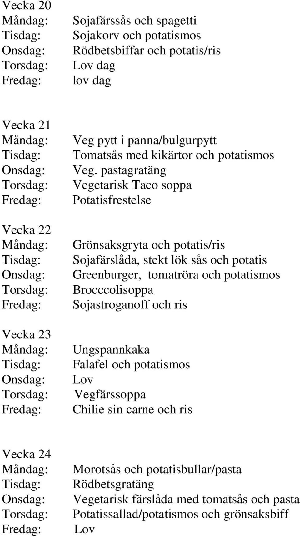 pastagratäng Vegetarisk Taco soppa Grönsaksgryta och potatis/ris Sojafärslåda, stekt lök sås och potatis Greenburger, tomatröra